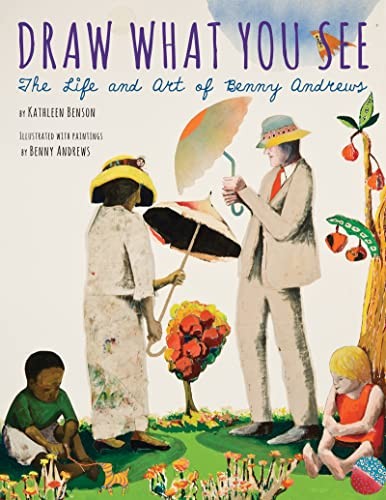 Draw What You See: The Life and Art of Benny Andrews by Benson, Kathleen