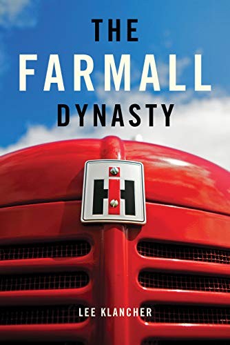 THE FARMALL DYNASTY: A HISTORY OF INTERNATIONAL HARVESTER By Lee Klancher *NEW*