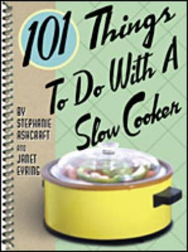 101 Things to Do with a Slow Cooker, Stephanie Ashcraft