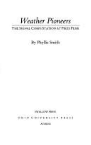 Weather Pioneers: The Signal Corps Station At Pike’S Peak, Smith, Phyllis, Good