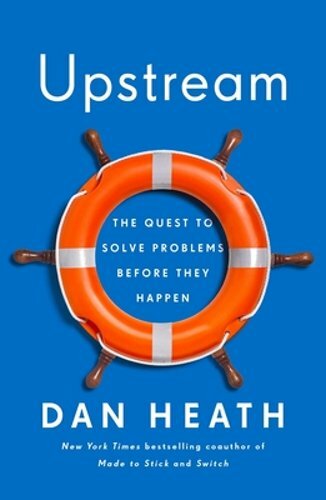 Upstream: The Quest to Solve Problems Before They Happen by Dan Heath: New