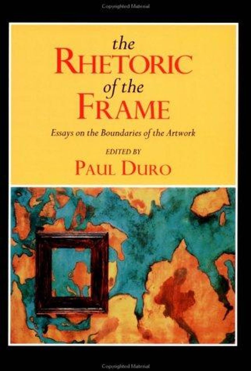 The Rhetoric of the Frame: Essays on the Boundaries of the Artwork (Cambridge St