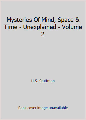 Mysteries Of Mind, Space & Time – Unexplained – Volume 2 by H.S. Stuttman