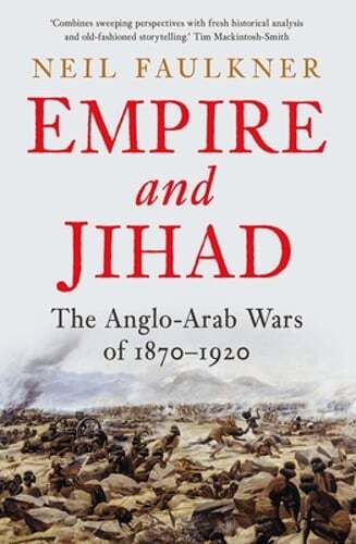 Empire and Jihad: The Anglo-Arab Wars of 1870-1920 by Neil Faulkner: Used