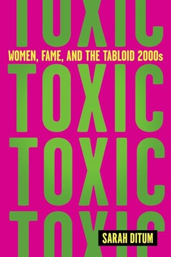 Toxic: Women, Fame, and the Tabloid 2000s, Ditum, Sarah