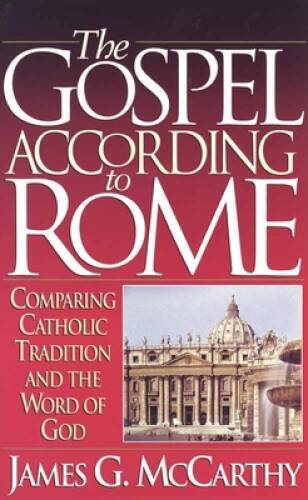 The Gospel According to Rome: Comparing Catholic Tradition and the – VERY GOOD