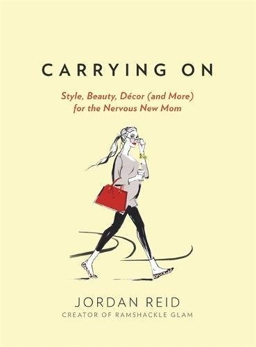 CARRYING ON: STYLE, BEAUTY, DECOR (AND MORE) FOR THE By Jordan Reid – Hardcover