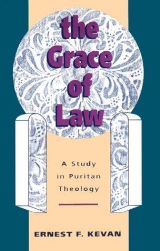 The Grace of Law: A Study in Puritan Theology (Puritanism), Ernest F. Kevan, 978