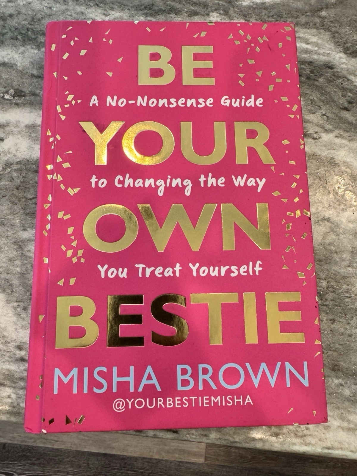 Be Your Own Bestie : A No-Nonsense Guide to Changing the Way You Treat Yourself