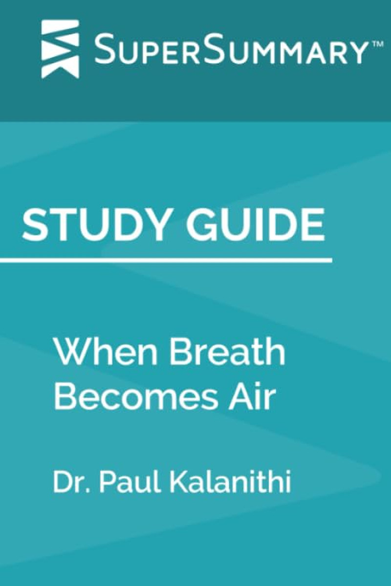 Study Guide: When Breath Becomes Air by Dr. Paul Kalanithi