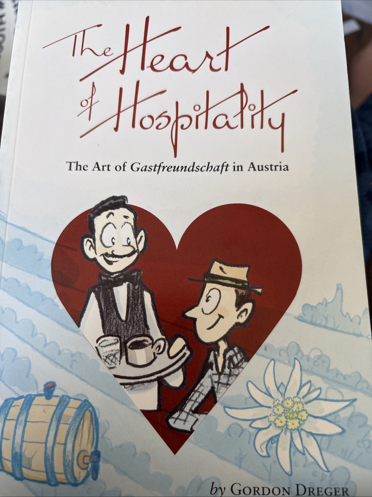 The Heart of Hospitality Gastfreundschaft in Austria Gordon Dreger