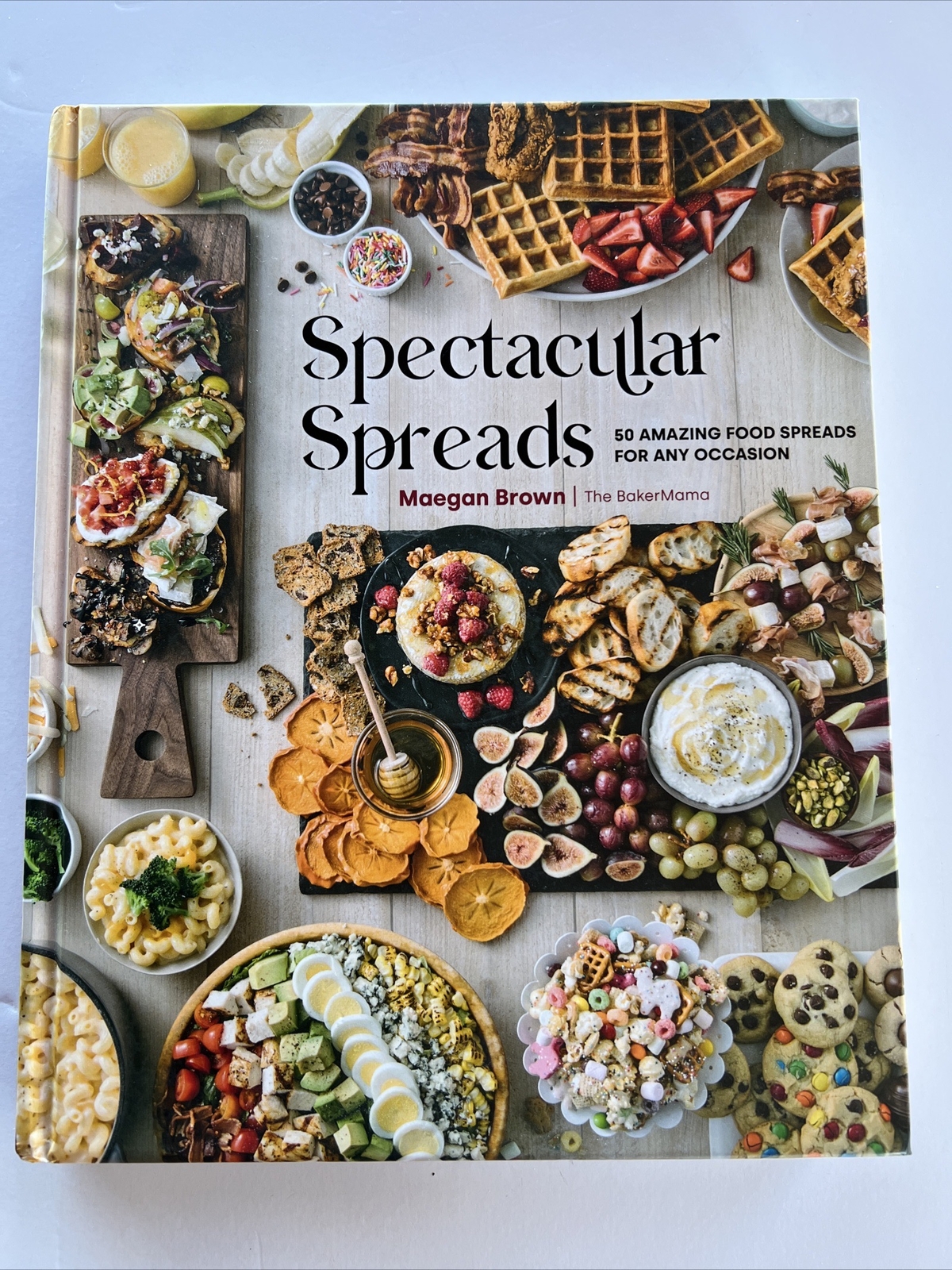 SPECTACULAR SPREADS Book 50 Amazing Food Spreads For Any Occasion Maegan Brown