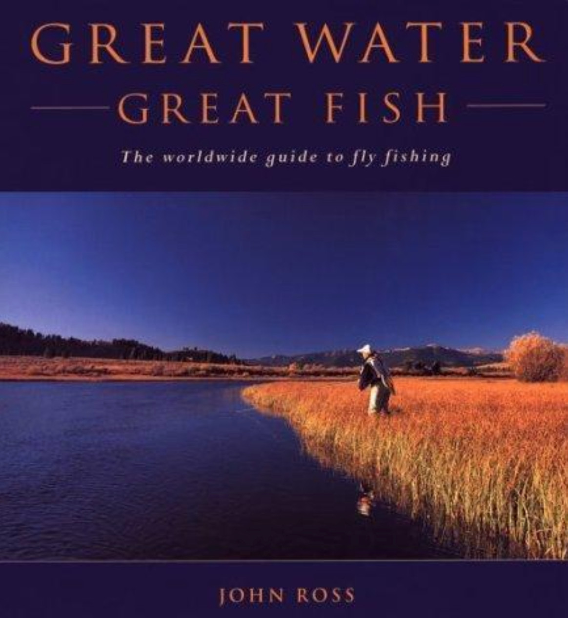 Great Water Great Fish The Worldwide Guide To Fly Fishing Author John Ross