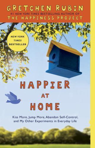 Happier at Home: Kiss More, Jump More, Abandon Self-Control, and My Other…