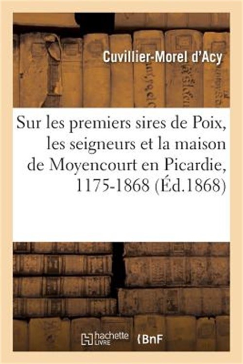 Notice Historique Et G�n�alogique Sur Les Premiers Sires de Poix: Sur Les Seigne