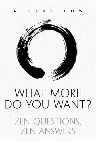 What More Do You Want?: Zen Questions, Zen An- 0804843643, paperback, Albert Low