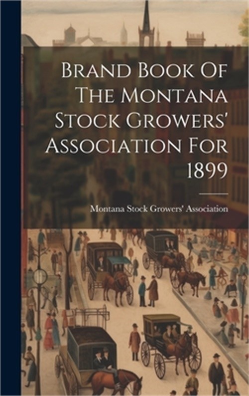 Brand Book Of The Montana Stock Growers’ Association For 1899 (Hardback or Cased