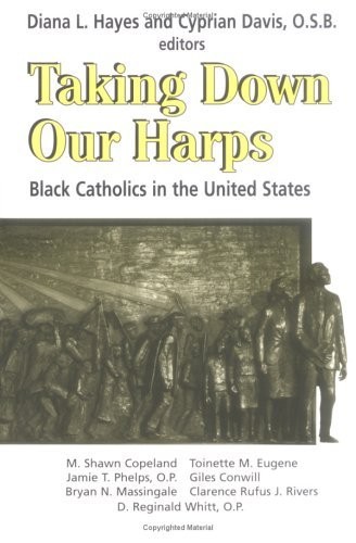 TAKING DOWN OUR HARPS: BLACK CATHOLICS IN THE UNITED By Diana L Hayes & Davis