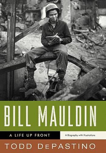 Bill Mauldin: A Life Up Front – Hardcover By DePastino, Todd – VERY GOOD