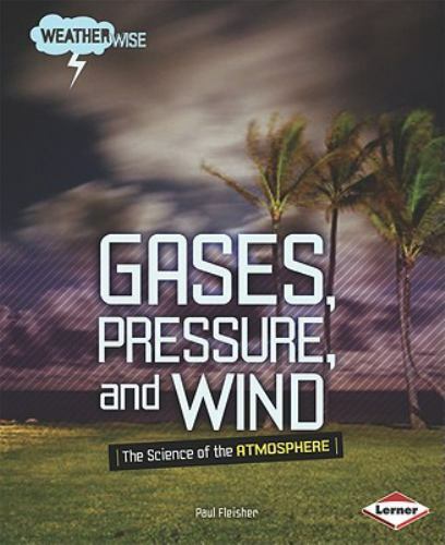 Gases, Pressure, and Wind: The Science of the Atmosphere (Weatherwise) by