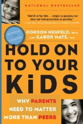 Hold on to Your Kids : Why Parents Need to Matter More Than Peers – GOOD
