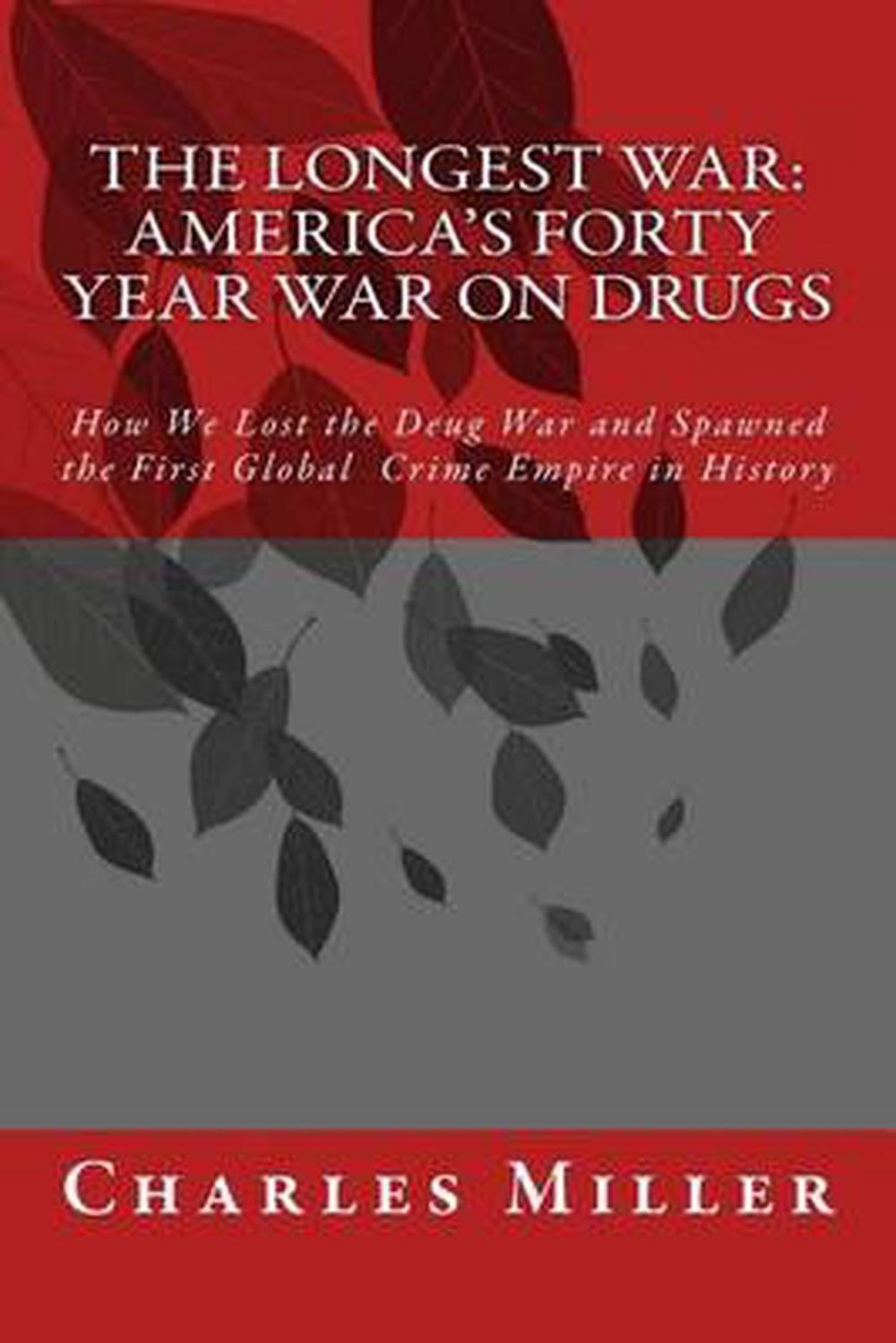 The Longest War: America’s Forty Year War on Drugs by Charles R. Miller (English