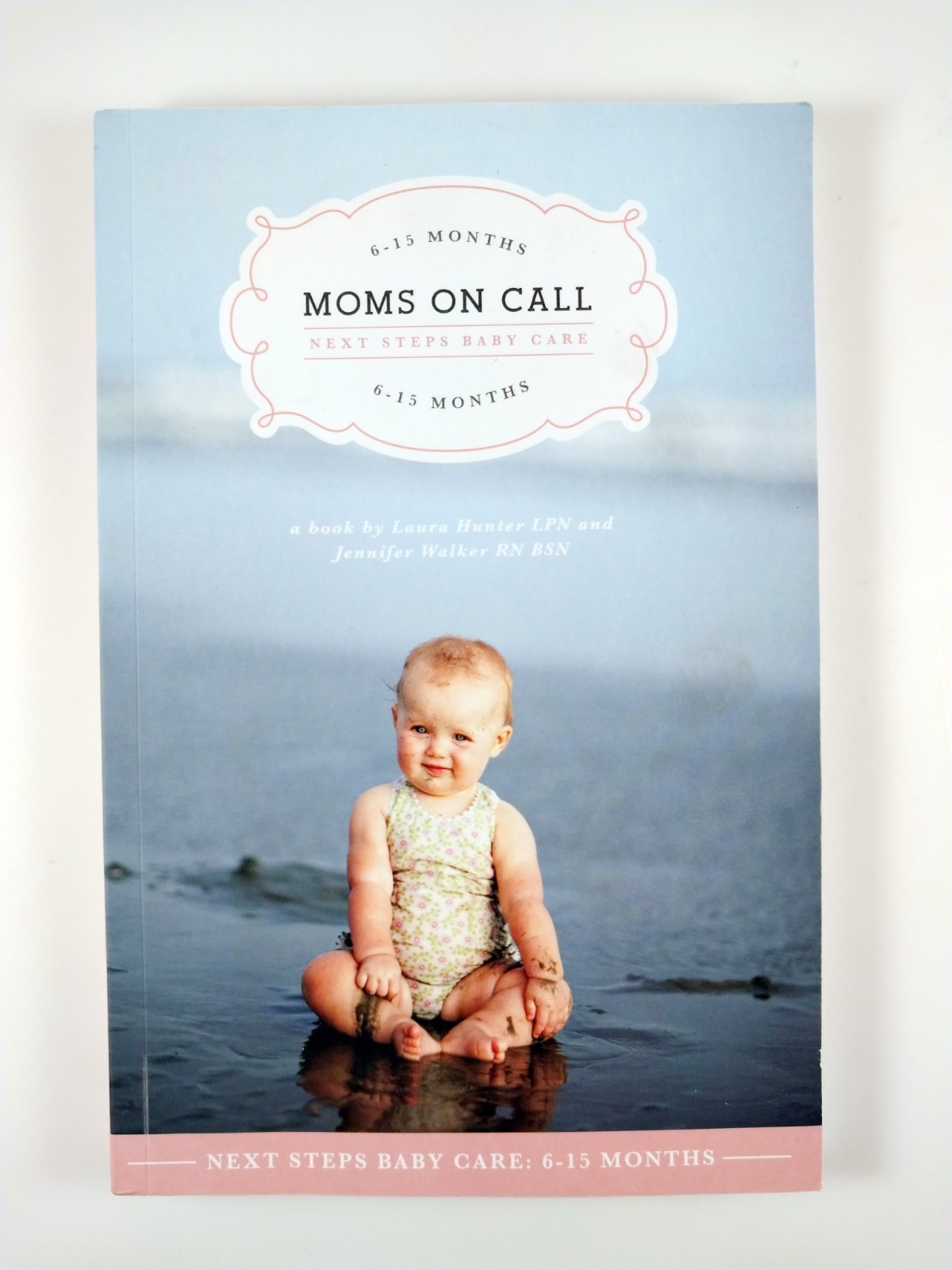 Moms on Call : Next Steps Baby Care by Laura Hunter & Jen Walker (2012, TPB)