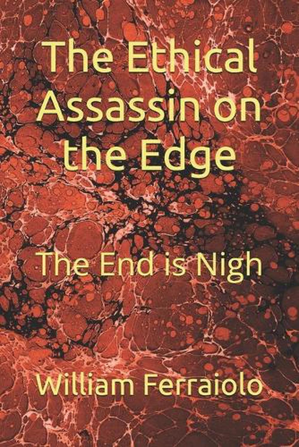 The Ethical Assassin on the Edge: The End is Nigh by William Ferraiolo Paperback