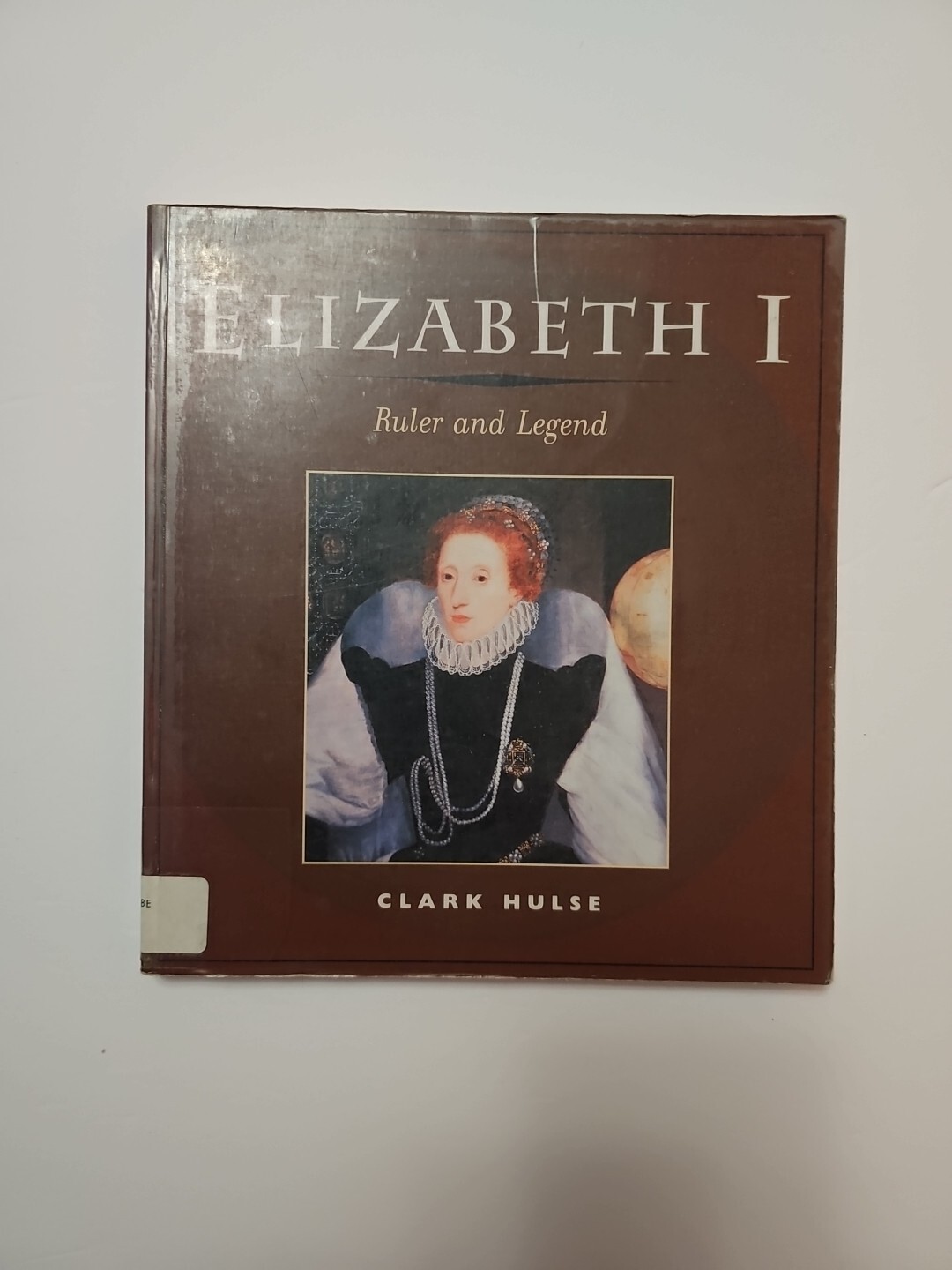 Elizabeth I: Ruler and Legend by Hulse, Clark Fully ILLUSTRATED