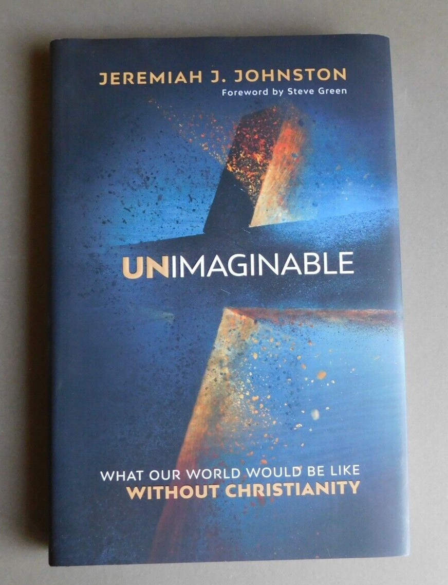 Unimaginable: What Our World Would Be Like Without Christianity – J Johnston HC