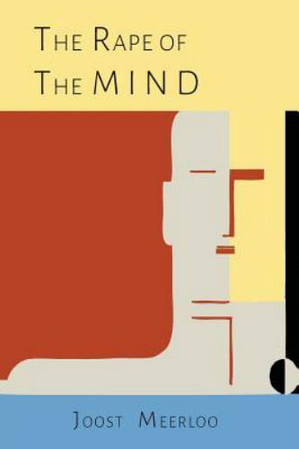 THE RAPE OF THE MIND: THE PSYCHOLOGY OF THOUGHT CONTROL, By Joost A. M. Meerloo