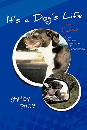 It’s a Dog’s Life by Coco: From Thrown Away Pup to Wonderdog