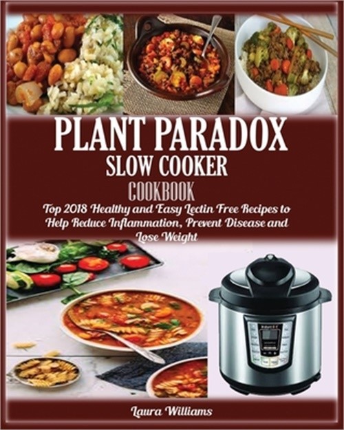 Plant Paradox Slow Cooker Cookbook: : Top 2018 Healthy and Easy Lectin Free Reci
