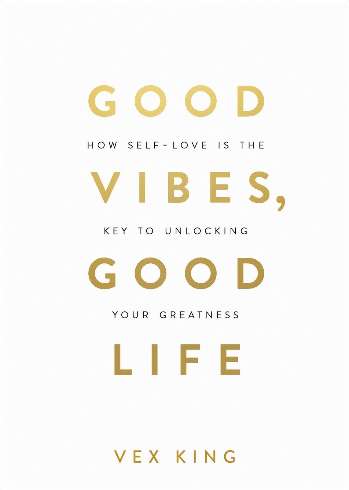 Good Vibes, Good Life: How Self-Love Is the Key to Unlocking Your Greatness:…