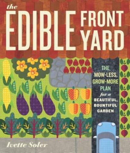 The Edible Front Yard: The Mow-Less, Grow-More Plan for a Beautiful, Boun – GOOD