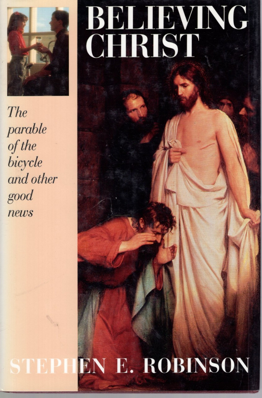 Believing Christ : The Parable of the Bicycle and Other Good News by Stephen E.