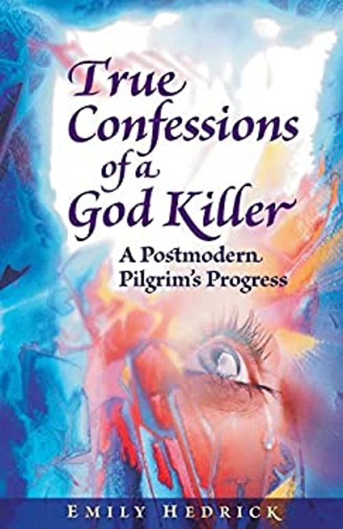 True Confessions of a God Killer : A Postmodern Pilgrim’s Progres