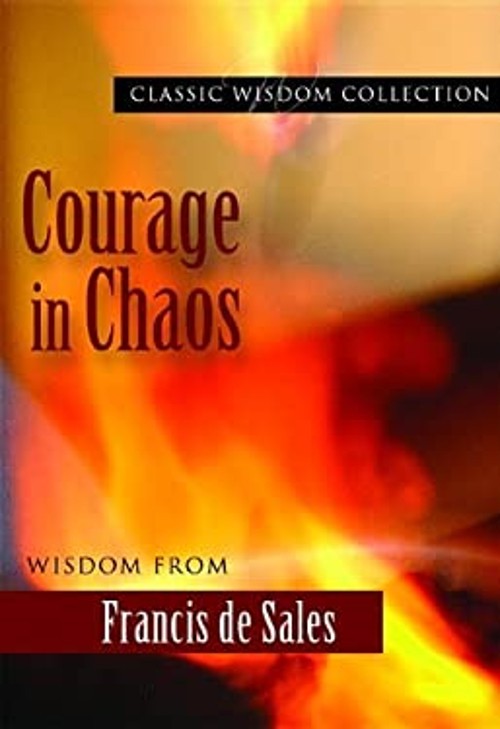 Courage in Chaos : Wisdom from Francis de Sales Paperback Francis