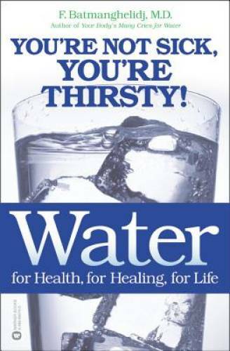 Water: For Health, for Healing, for Life: You’re Not Sick, You’re T – GOOD