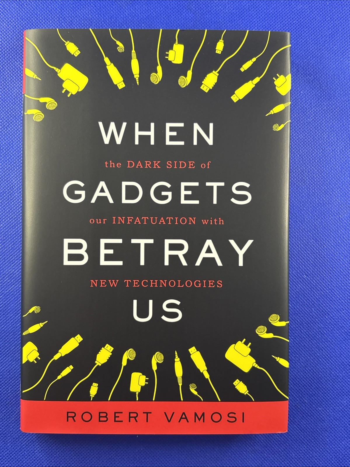 When Gadgets Betray Us : The Dark Side of Our Infatuation with New Technologies