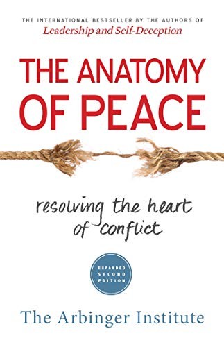 The Anatomy of Peace: Resolving the Heart of Conflict by The Arbinger Institute