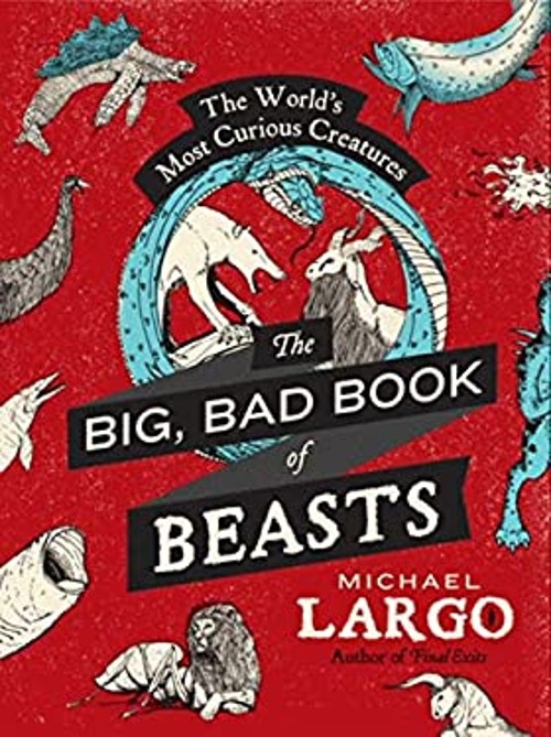 The Big, Bad Book of Beasts : The World’s Most Curious Creatures