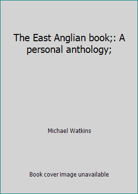 The East Anglian book;: A personal anthology; by Michael Watkins