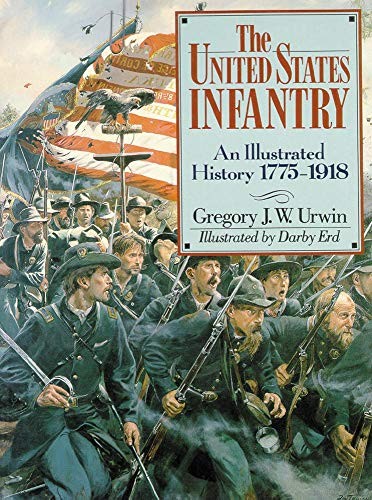 THE UNITED STATES INFANTRY: AN ILLUSTRATED HISTORY, By Gregory J W Urwin & Darby