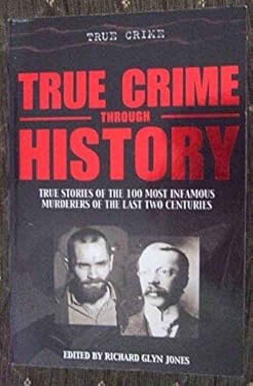 True Crime Through History True stories fo the 100 most infamous