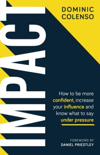 Impact: How to be more confident, increase your influence and kn