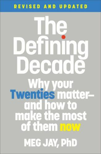 The Defining Decade: Why Your Twenties Matter–And How to Make the Most of…
