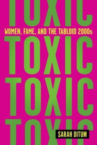 Toxic: Women, Fame, and the Tabloid 2000s – Hardcover By Ditum, Sarah – GOOD