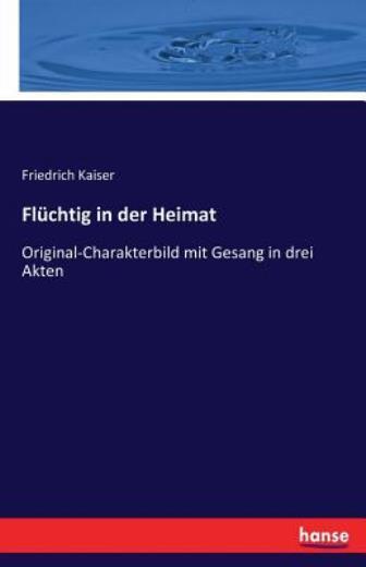 Fl?Chtig In Der Heimat: Original-Charakterbild Mit Gesang In Drei Akten