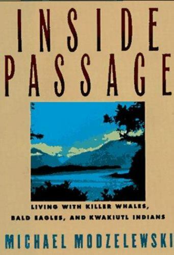 Inside Passage: Living With Killer Whales, Bald Eagles, and Kwakiutl Indians by